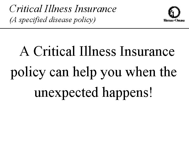 Critical Illness Insurance (A specified disease policy) A Critical Illness Insurance policy can help
