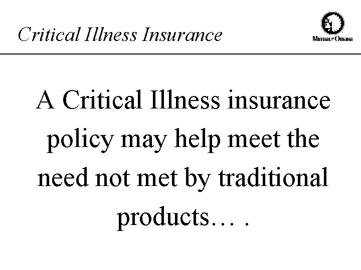 Critical Illness Insurance A Critical Illness insurance policy may help meet the need not