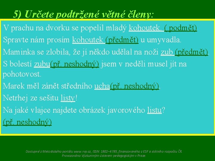 5) Určete podtržené větné členy: V prachu na dvorku se popelil mladý kohoutek. (