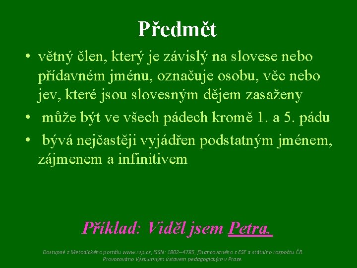 Předmět • větný člen, který je závislý na slovese nebo přídavném jménu, označuje osobu,