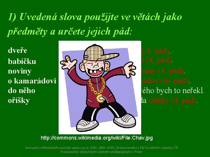 1) Uvedená slova použijte ve větách jako předměty a určete jejich pád: dveře Zavřel