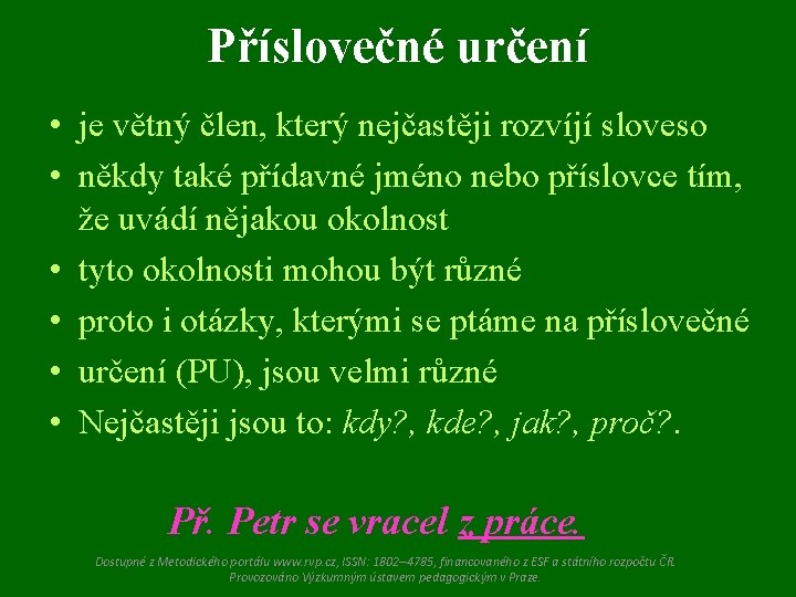 Příslovečné určení • je větný člen, který nejčastěji rozvíjí sloveso • někdy také přídavné