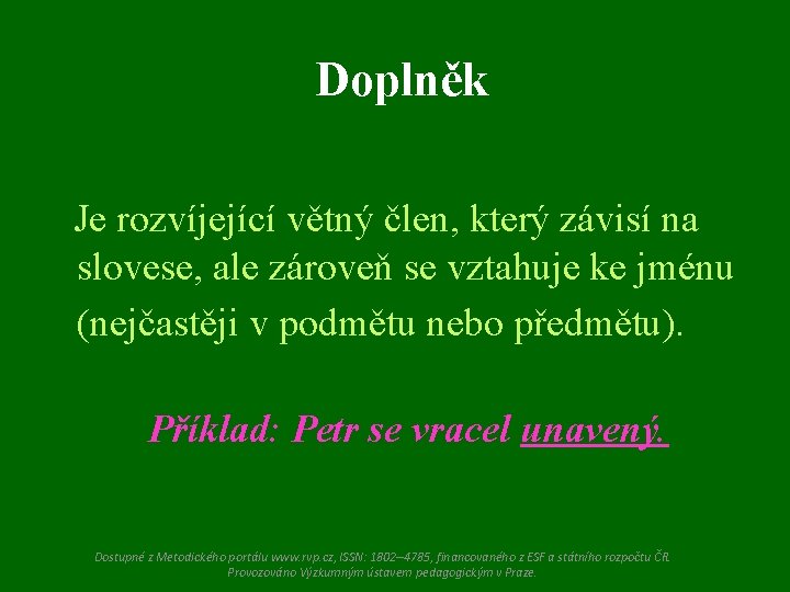 Doplněk Je rozvíjející větný člen, který závisí na slovese, ale zároveň se vztahuje ke