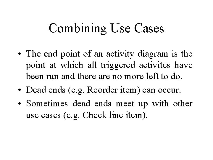 Combining Use Cases • The end point of an activity diagram is the point