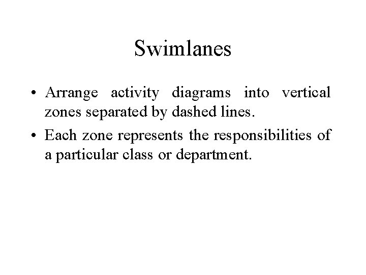 Swimlanes • Arrange activity diagrams into vertical zones separated by dashed lines. • Each