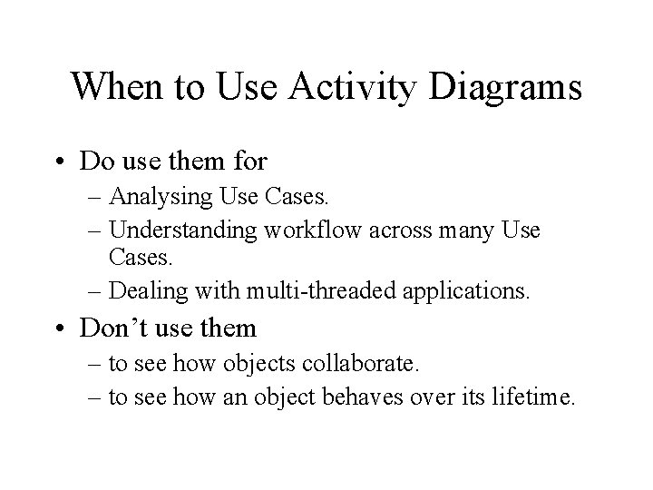 When to Use Activity Diagrams • Do use them for – Analysing Use Cases.