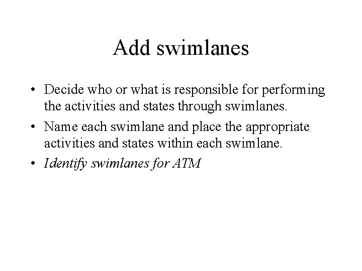 Add swimlanes • Decide who or what is responsible for performing the activities and