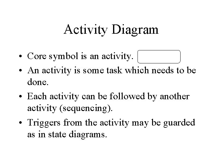 Activity Diagram • Core symbol is an activity. • An activity is some task