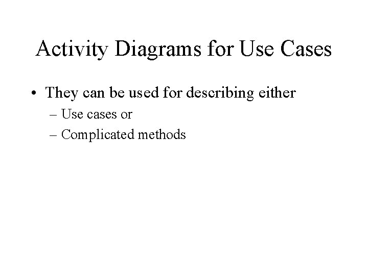 Activity Diagrams for Use Cases • They can be used for describing either –