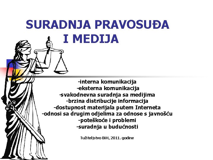 SURADNJA PRAVOSUĐA I MEDIJA -interna komunikacija -eksterna komunikacija -svakodnevna suradnja sa medijima -brzina distribucije
