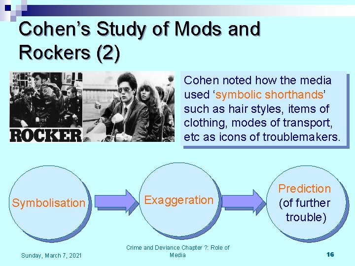Cohen’s Study of Mods and Rockers (2) Cohen noted how the media used ‘symbolic