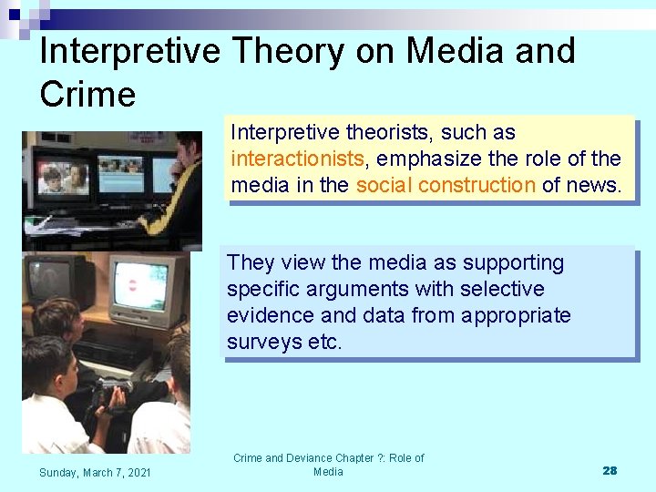 Interpretive Theory on Media and Crime Interpretive theorists, such as interactionists, emphasize the role