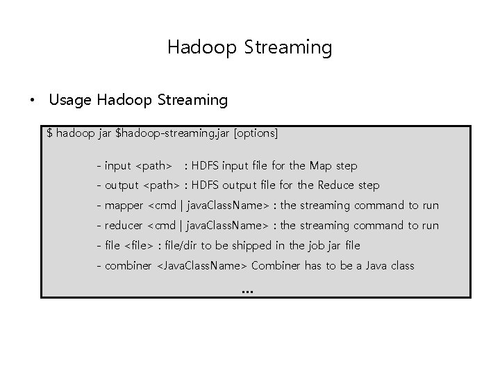 Hadoop Streaming • Usage Hadoop Streaming $ hadoop jar $hadoop-streaming. jar [options] - input