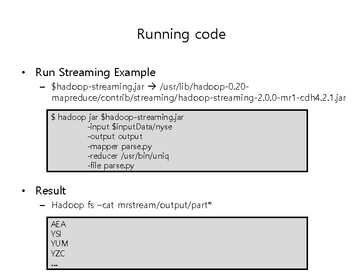 Running code • Run Streaming Example – $hadoop-streaming. jar /usr/lib/hadoop-0. 20 mapreduce/contrib/streaming/hadoop-streaming-2. 0. 0