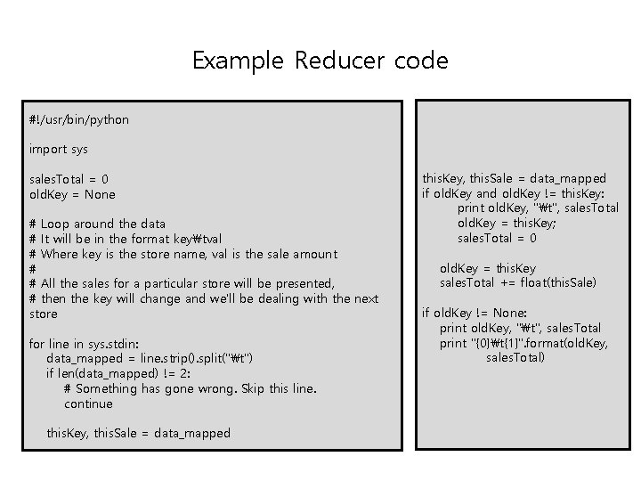 Example Reducer code #!/usr/bin/python import sys sales. Total = 0 old. Key = None