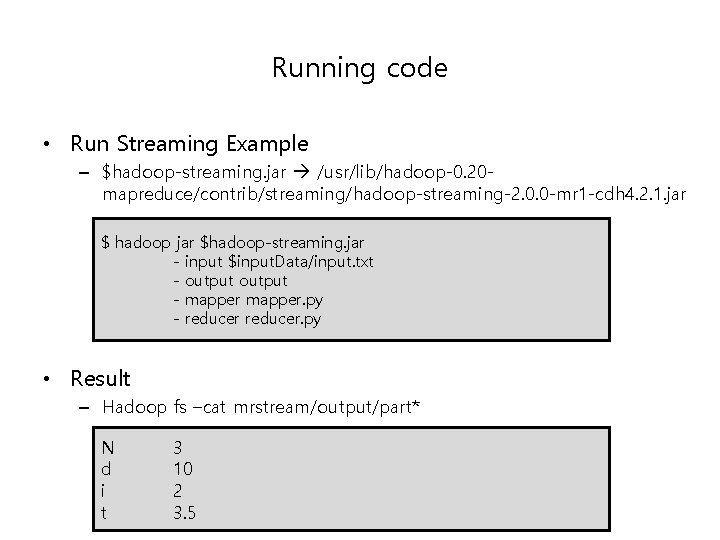 Running code • Run Streaming Example – $hadoop-streaming. jar /usr/lib/hadoop-0. 20 mapreduce/contrib/streaming/hadoop-streaming-2. 0. 0