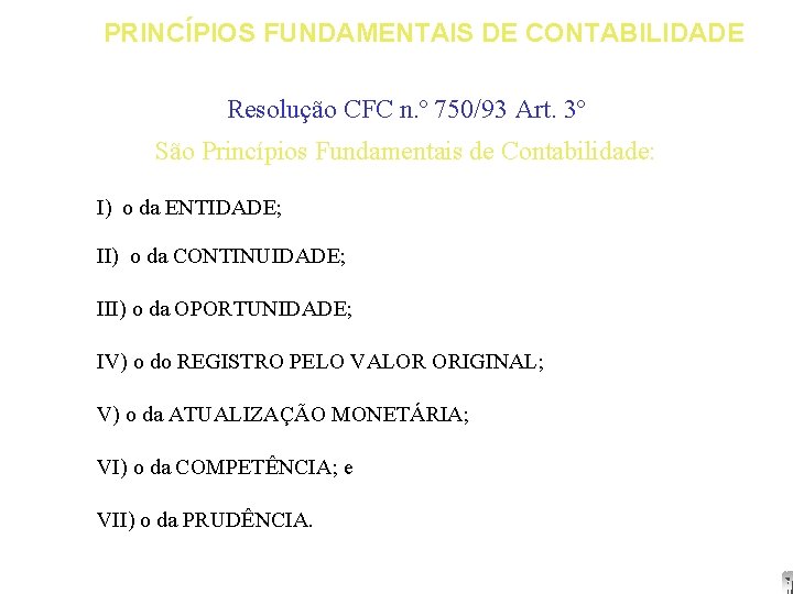 PRINCÍPIOS FUNDAMENTAIS DE CONTABILIDADE Resolução CFC n. º 750/93 Art. 3º São Princípios Fundamentais