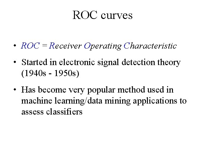 ROC curves • ROC = Receiver Operating Characteristic • Started in electronic signal detection ROC curves • ROC = Receiver Operating Characteristic • Started in electronic signal detection