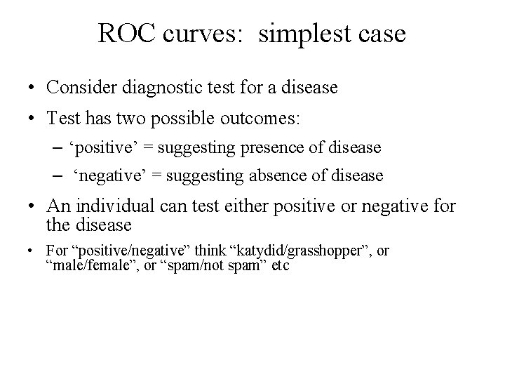 ROC curves: simplest case • Consider diagnostic test for a disease • Test has ROC curves: simplest case • Consider diagnostic test for a disease • Test has