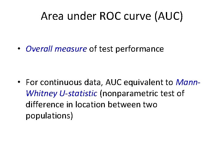 Area under ROC curve (AUC) • Overall measure of test performance • For continuous Area under ROC curve (AUC) • Overall measure of test performance • For continuous
