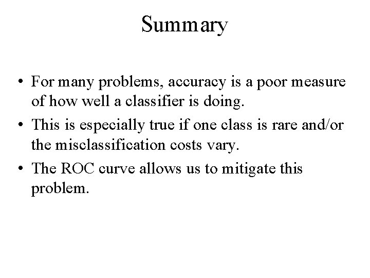 Summary • For many problems, accuracy is a poor measure of how well a Summary • For many problems, accuracy is a poor measure of how well a