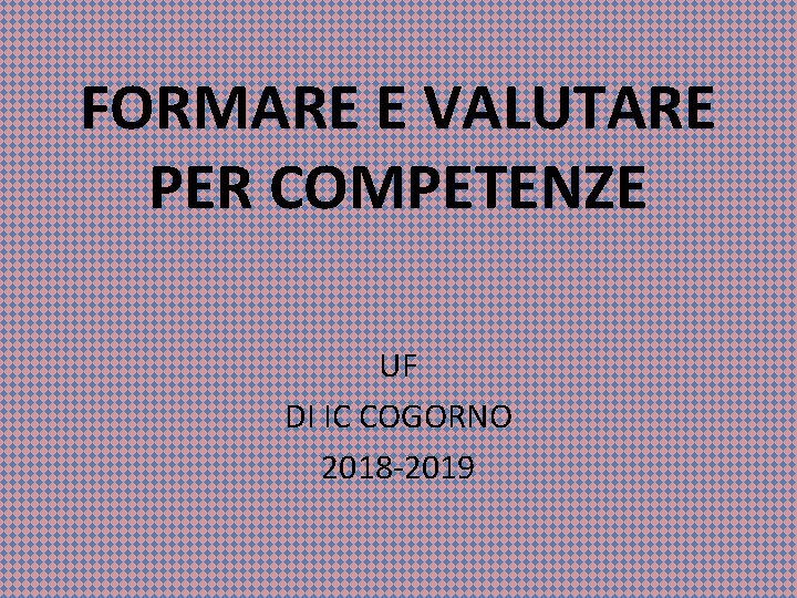 FORMARE E VALUTARE PER COMPETENZE UF DI IC COGORNO 2018 -2019 