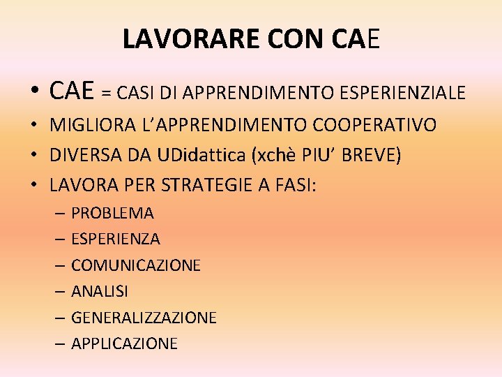 LAVORARE CON CAE • CAE = CASI DI APPRENDIMENTO ESPERIENZIALE • MIGLIORA L’APPRENDIMENTO COOPERATIVO