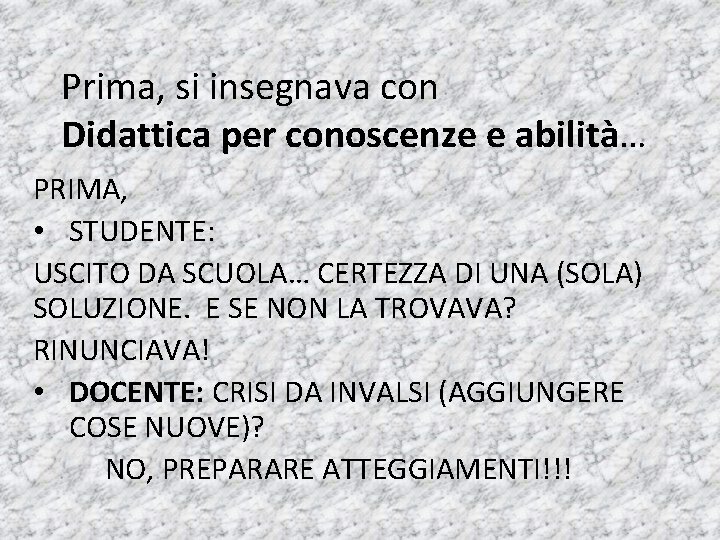 Prima, si insegnava con Didattica per conoscenze e abilità… PRIMA, • STUDENTE: USCITO DA