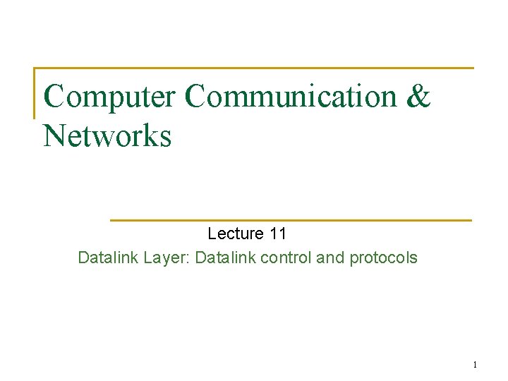 Computer Communication & Networks Lecture 11 Datalink Layer: Datalink control and protocols 1 