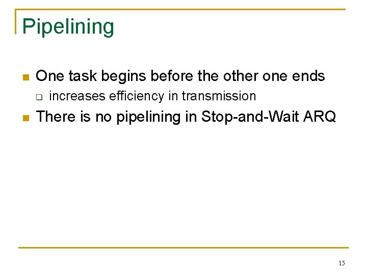 Pipelining n One task begins before the other one ends q n increases efficiency