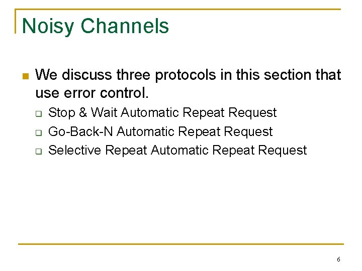 Noisy Channels n We discuss three protocols in this section that use error control.