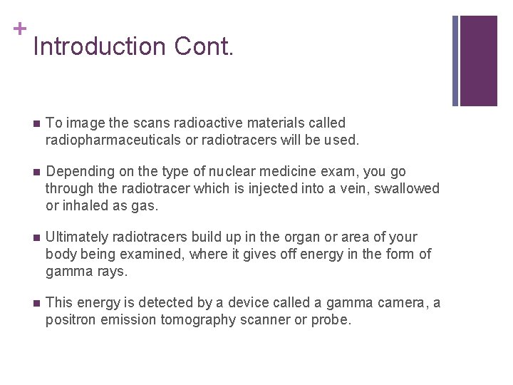 + Introduction Cont. n To image the scans radioactive materials called radiopharmaceuticals or radiotracers