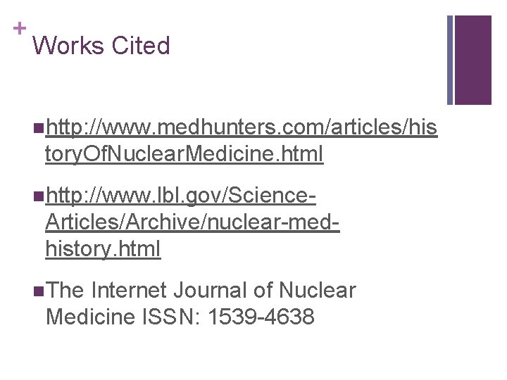 + Works Cited nhttp: //www. medhunters. com/articles/his tory. Of. Nuclear. Medicine. html nhttp: //www.