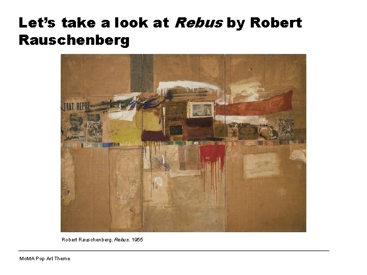 Let’s take a look at Rebus by Robert Rauschenberg. Rebus. 1955 Mo. MA Pop