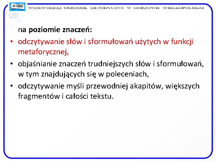 na poziomie znaczeń: • odczytywanie słów i sformułowań użytych w funkcji metaforycznej, • objaśnianie