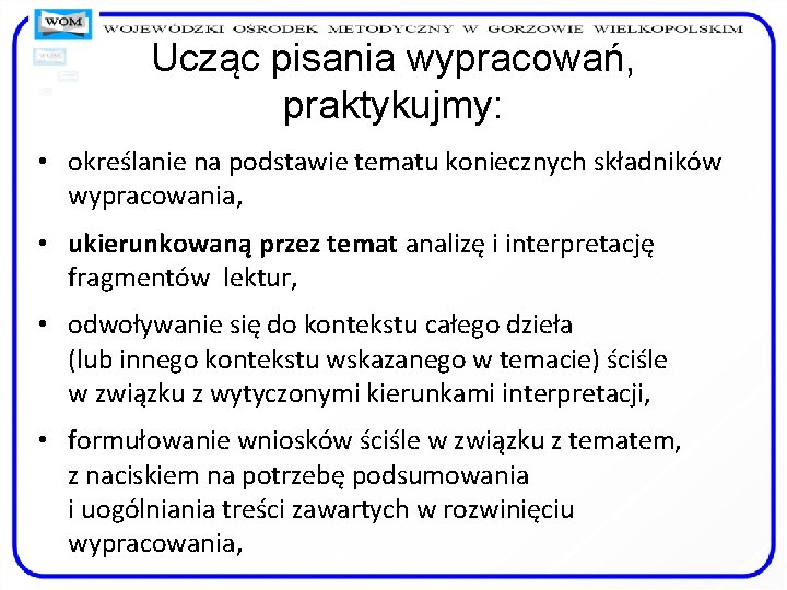 Ucząc pisania wypracowań, praktykujmy: • określanie na podstawie tematu koniecznych składników wypracowania, • ukierunkowaną