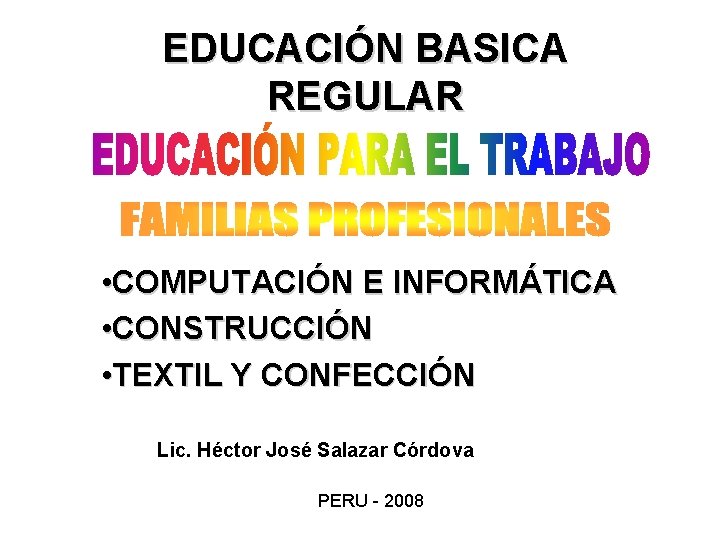 EDUCACIÓN BASICA REGULAR • COMPUTACIÓN E INFORMÁTICA • CONSTRUCCIÓN • TEXTIL Y CONFECCIÓN Lic.