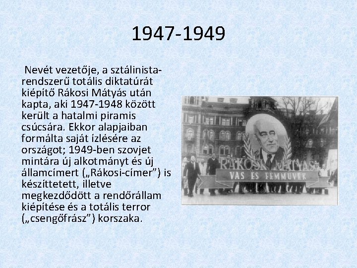 1947 -1949 Nevét vezetője, a sztálinistarendszerű totális diktatúrát kiépítő Rákosi Mátyás után kapta, aki