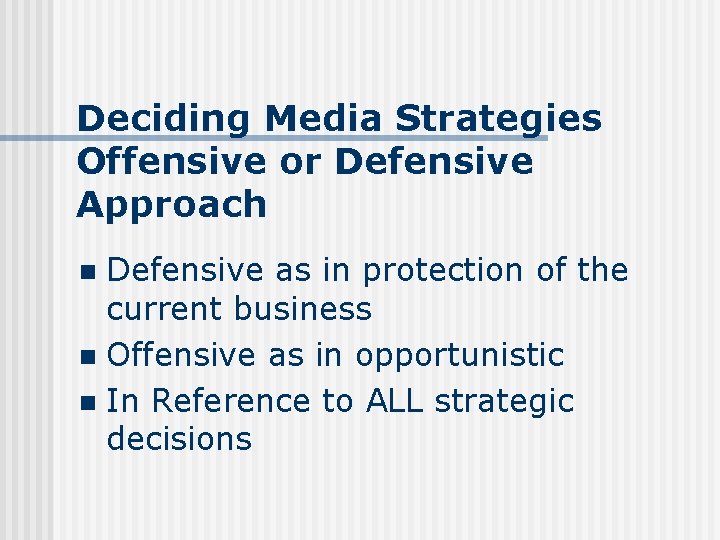 Deciding Media Strategies Offensive or Defensive Approach Defensive as in protection of the current