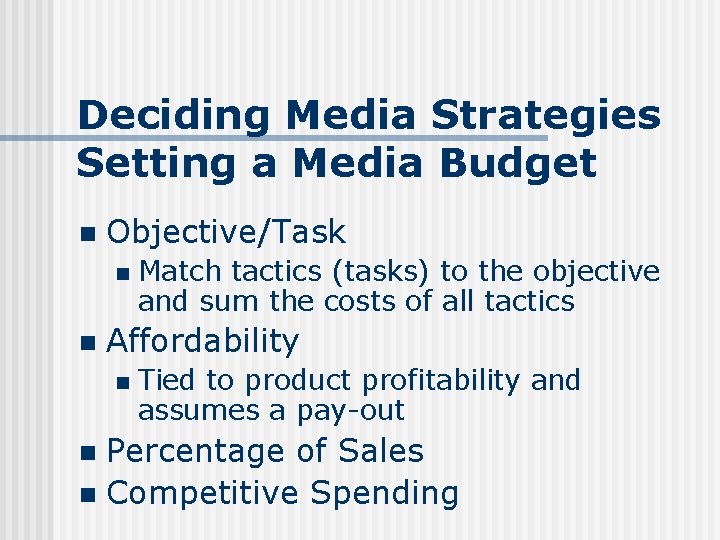 Deciding Media Strategies Setting a Media Budget n Objective/Task n n Match tactics (tasks)