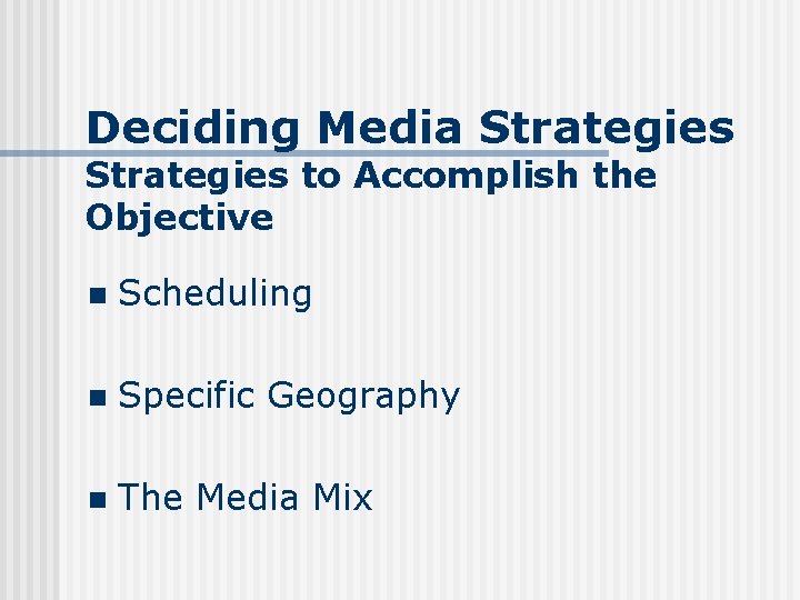 Deciding Media Strategies to Accomplish the Objective n Scheduling n Specific Geography n The