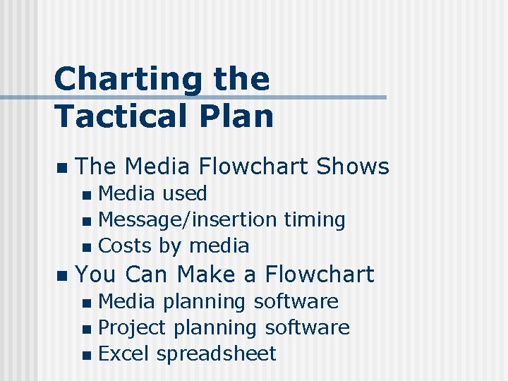 Charting the Tactical Plan n The Media Flowchart Shows Media used n Message/insertion timing