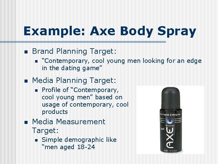 Example: Axe Body Spray n Brand Planning Target: n n Media Planning Target: n