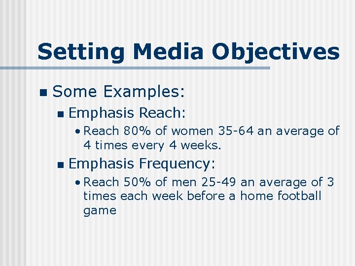 Setting Media Objectives n Some Examples: n Emphasis Reach: • Reach 80% of women