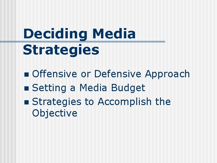 Deciding Media Strategies Offensive or Defensive Approach n Setting a Media Budget n Strategies