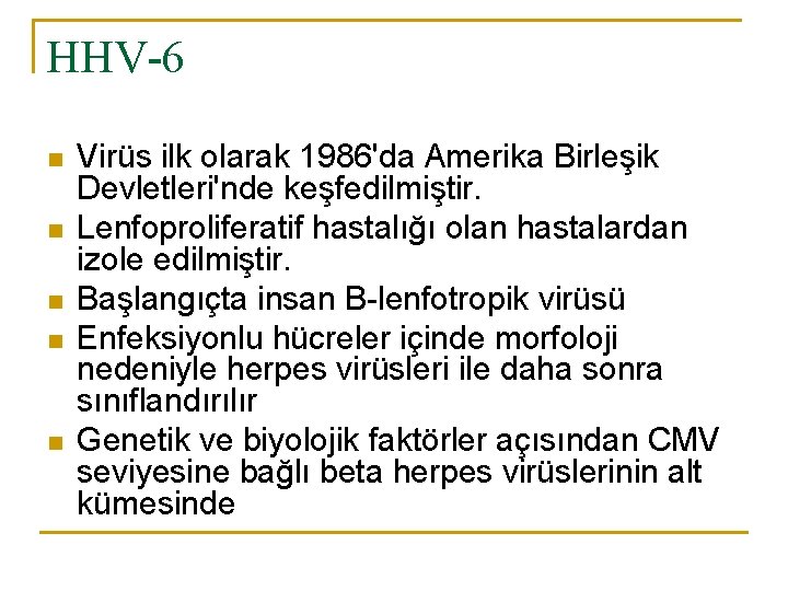 HHV-6 n n n Virüs ilk olarak 1986'da Amerika Birleşik Devletleri'nde keşfedilmiştir. Lenfoproliferatif hastalığı