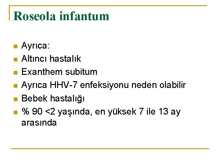 Roseola infantum n n n Ayrıca: Altıncı hastalık Exanthem subitum Ayrıca HHV-7 enfeksiyonu neden