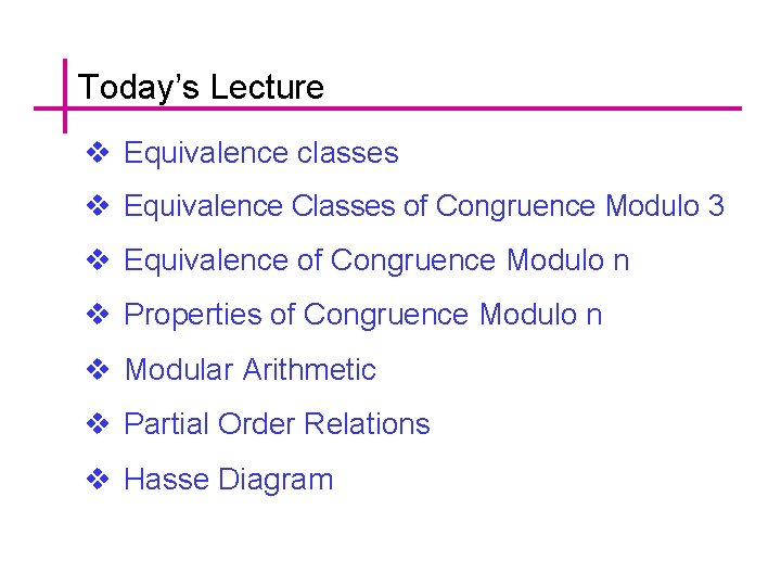 Today’s Lecture v Equivalence classes v Equivalence Classes of Congruence Modulo 3 v Equivalence