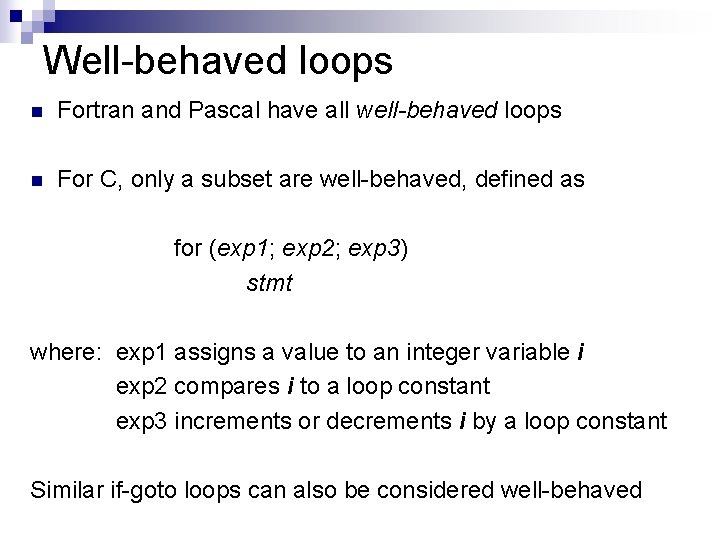 Well-behaved loops n Fortran and Pascal have all well-behaved loops n For C, only