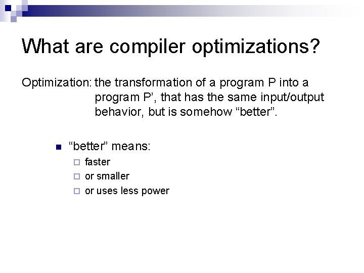 What are compiler optimizations? Optimization: the transformation of a program P into a program